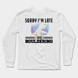 Bouldering - Sorry I'm late I was bouldering Long Sleeve T-Shirt